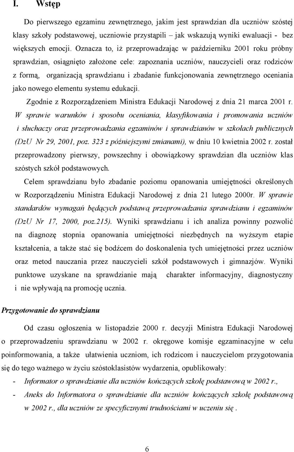 funkcjonowania zewnętrznego oceniania jako nowego elementu systemu edukacji. Zgodnie z Rozporządzeniem Ministra Edukacji Narodowej z dnia 21 marca 2001 r.