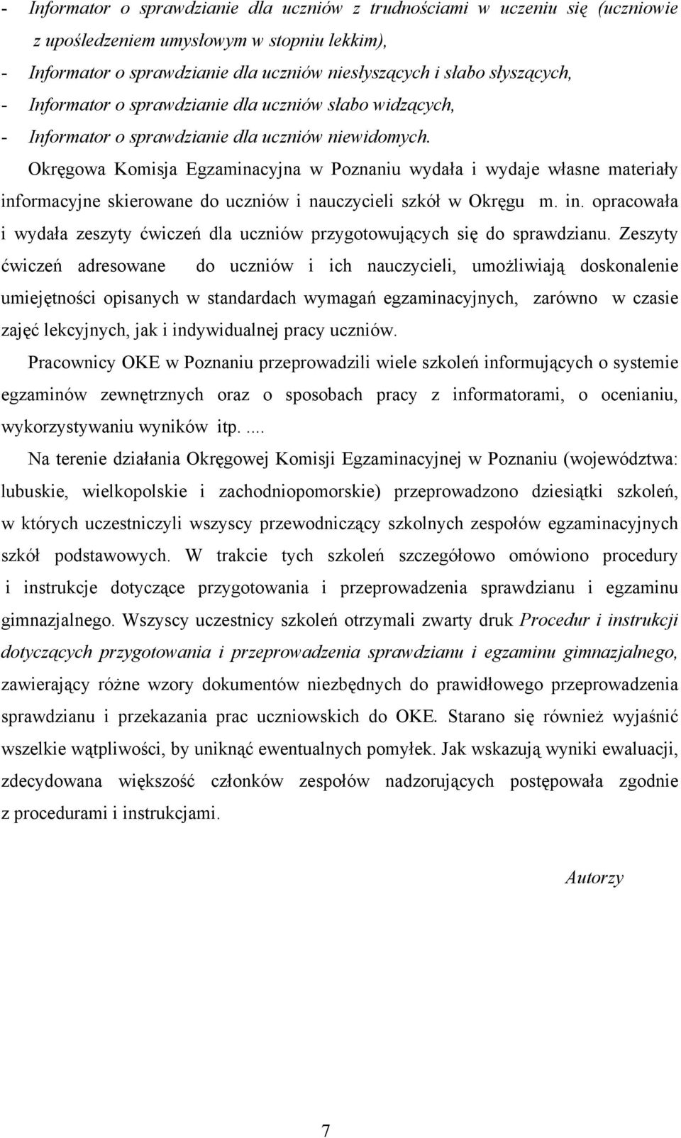 Okręgowa Komisja Egzaminacyjna w Poznaniu wydała i wydaje własne materiały informacyjne skierowane do uczniów i nauczycieli szkół w Okręgu m. in. opracowała i wydała zeszyty ćwiczeń dla uczniów przygotowujących się do sprawdzianu.