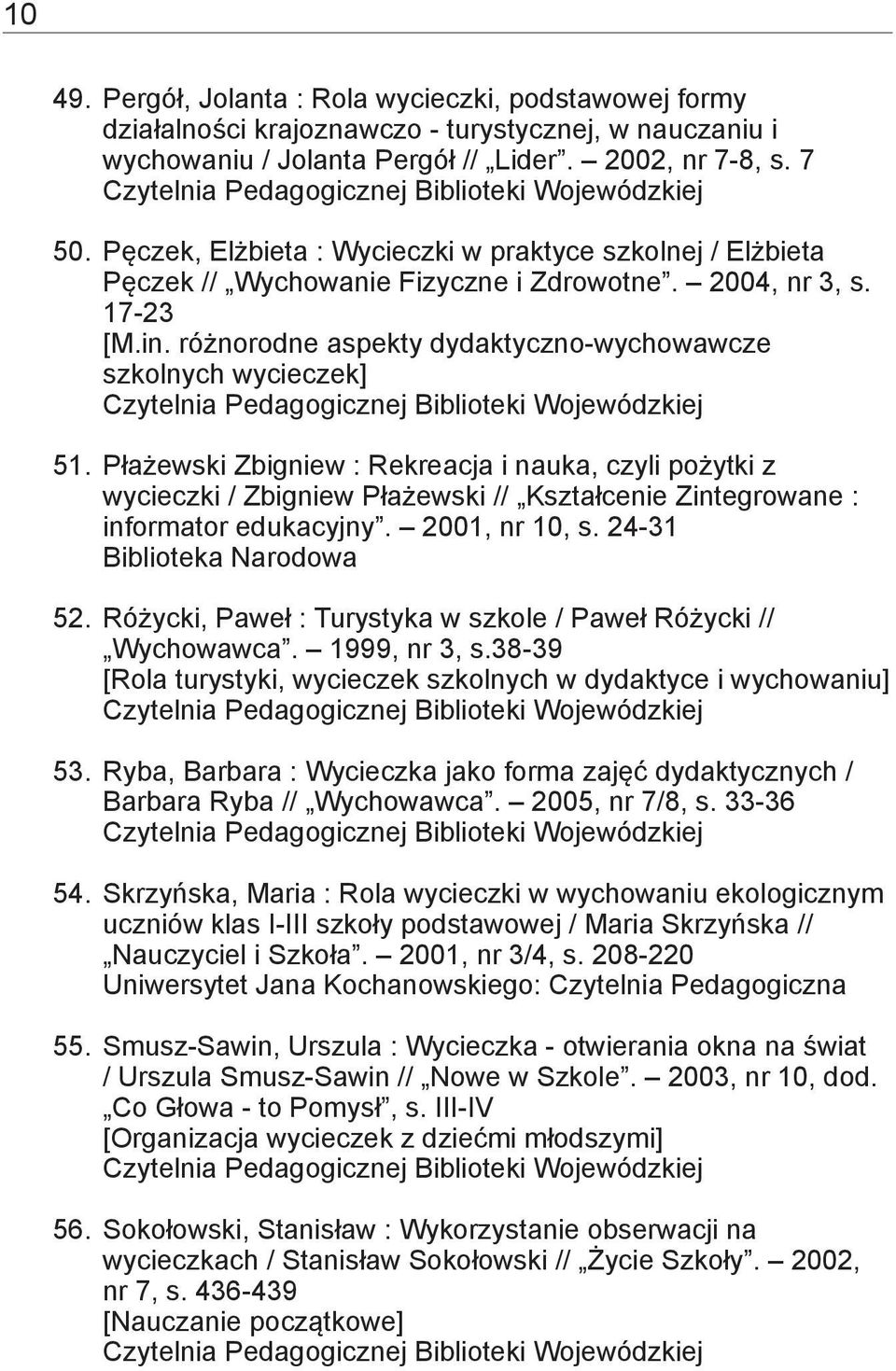 Płażewski Zbigniew : Rekreacja i nauka, czyli pożytki z wycieczki / Zbigniew Płażewski // Kształcenie Zintegrowane : informator edukacyjny. 2001, nr 10, s. 24-31 Biblioteka Narodowa 52.