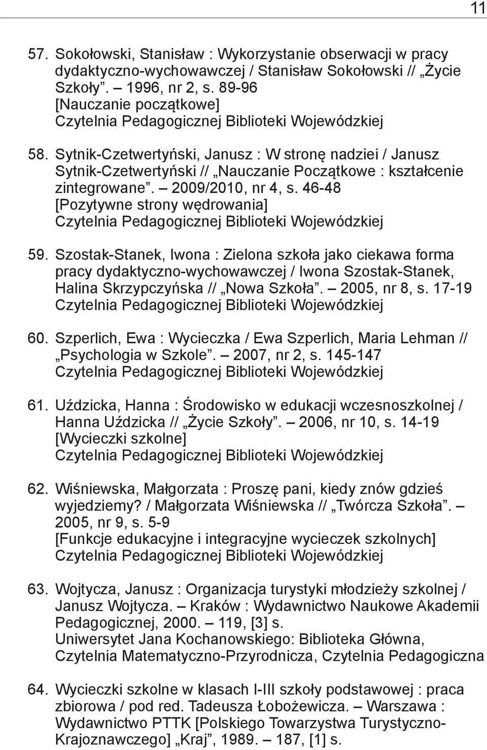 Szostak-Stanek, Iwona : Zielona szkoła jako ciekawa forma pracy dydaktyczno-wychowawczej / Iwona Szostak-Stanek, Halina Skrzypczyńska // Nowa Szkoła. 2005, nr 8, s. 17-19 60.