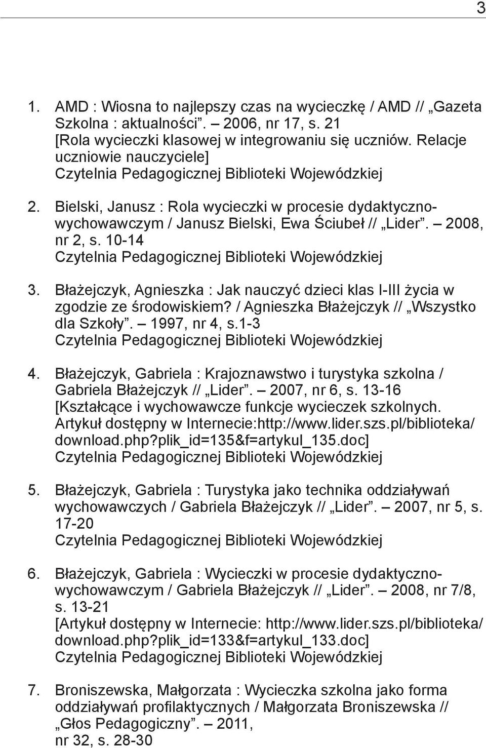 Błażejczyk, Agnieszka : Jak nauczyć dzieci klas I-III życia w zgodzie ze środowiskiem? / Agnieszka Błażejczyk // Wszystko dla Szkoły. 1997, nr 4, s.1-3 4.
