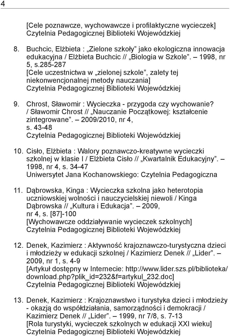 / Sławomir Chrost // Nauczanie Początkowej: kształcenie zintegrowane. 2009/2010, nr 4, s. 43-48 10.