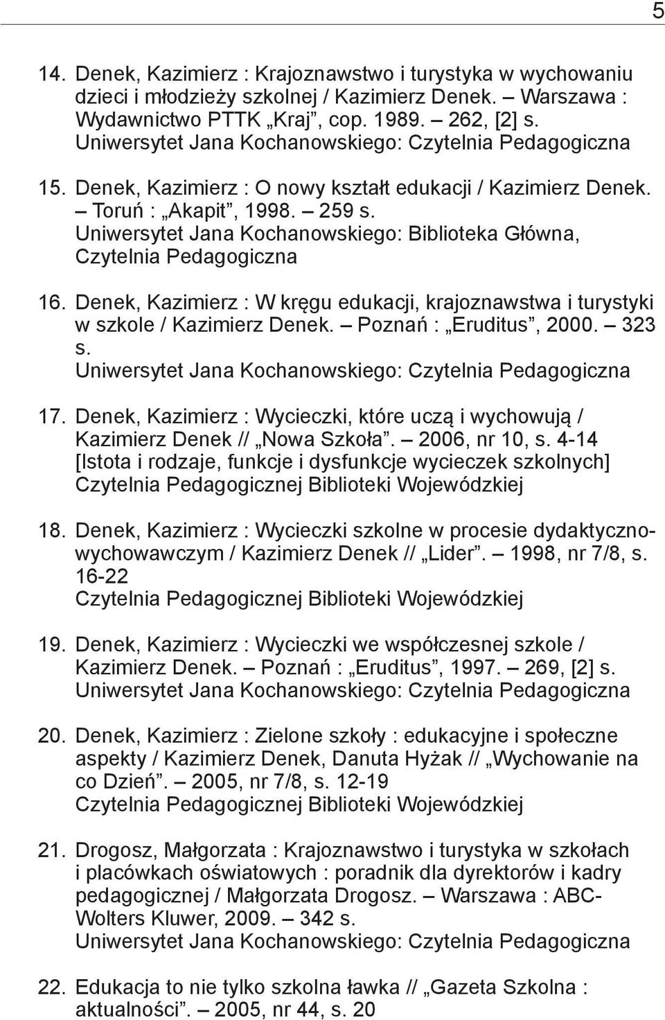 Denek, Kazimierz : W kręgu edukacji, krajoznawstwa i turystyki w szkole / Kazimierz Denek. Poznań : Eruditus, 2000. 323 s. 17.