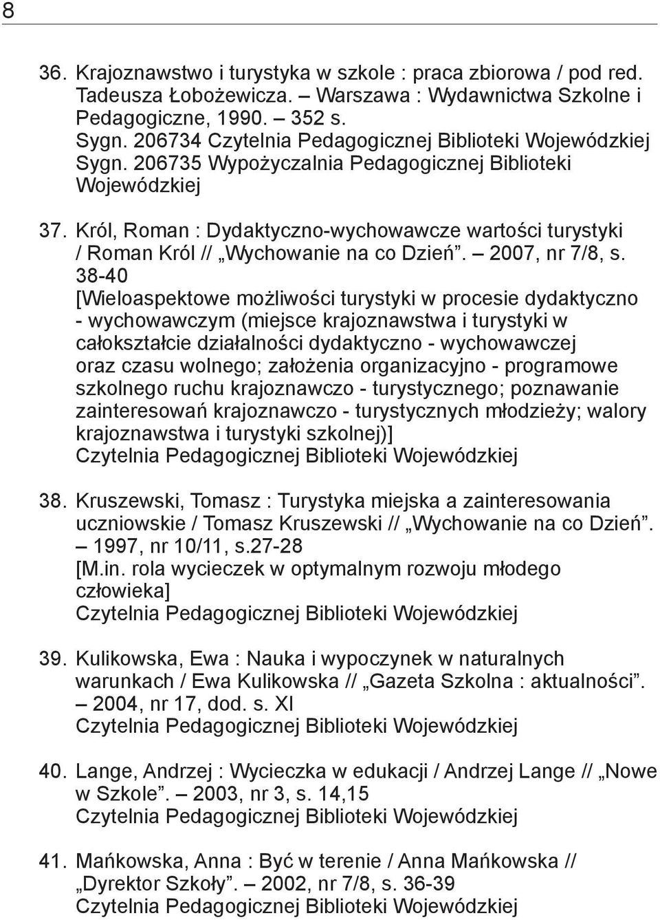 38-40 [Wieloaspektowe możliwości turystyki w procesie dydaktyczno - wychowawczym (miejsce krajoznawstwa i turystyki w całokształcie działalności dydaktyczno - wychowawczej oraz czasu wolnego;