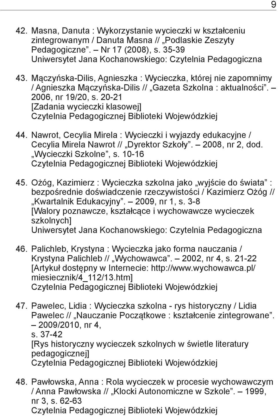 Nawrot, Cecylia Mirela : Wycieczki i wyjazdy edukacyjne / Cecylia Mirela Nawrot // Dyrektor Szkoły. 2008, nr 2, dod. Wycieczki Szkolne, s. 10-16 45.
