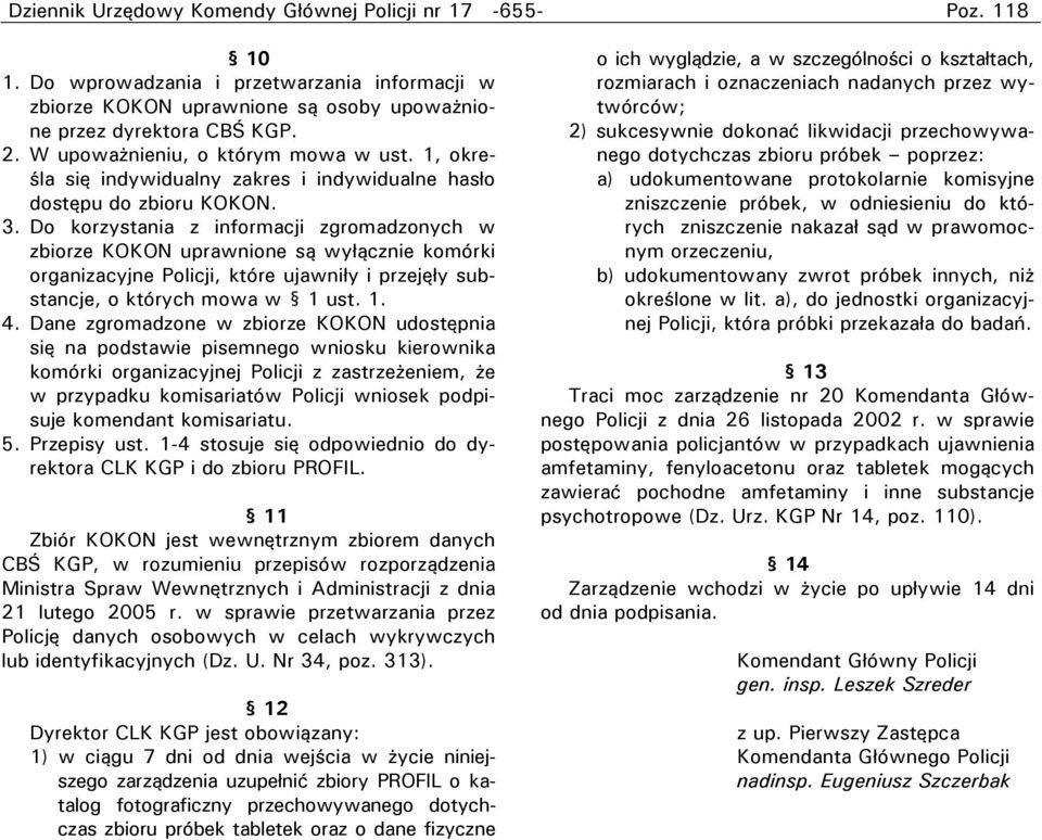 Do korzystania z informacji zgromadzonych w zbiorze KOKON uprawnione są wyłącznie komórki organizacyjne Policji, które ujawniły i przejęły substancje, o których mowa w 1 ust. 1. 4.