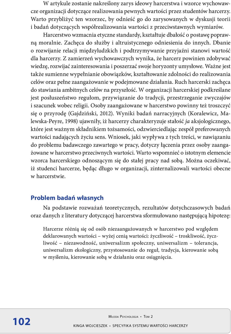 Harcerstwo wzmacnia etyczne standardy, kształtuje dbałość o postawę poprawną moralnie. Zachęca do służby i altruistycznego odniesienia do innych.