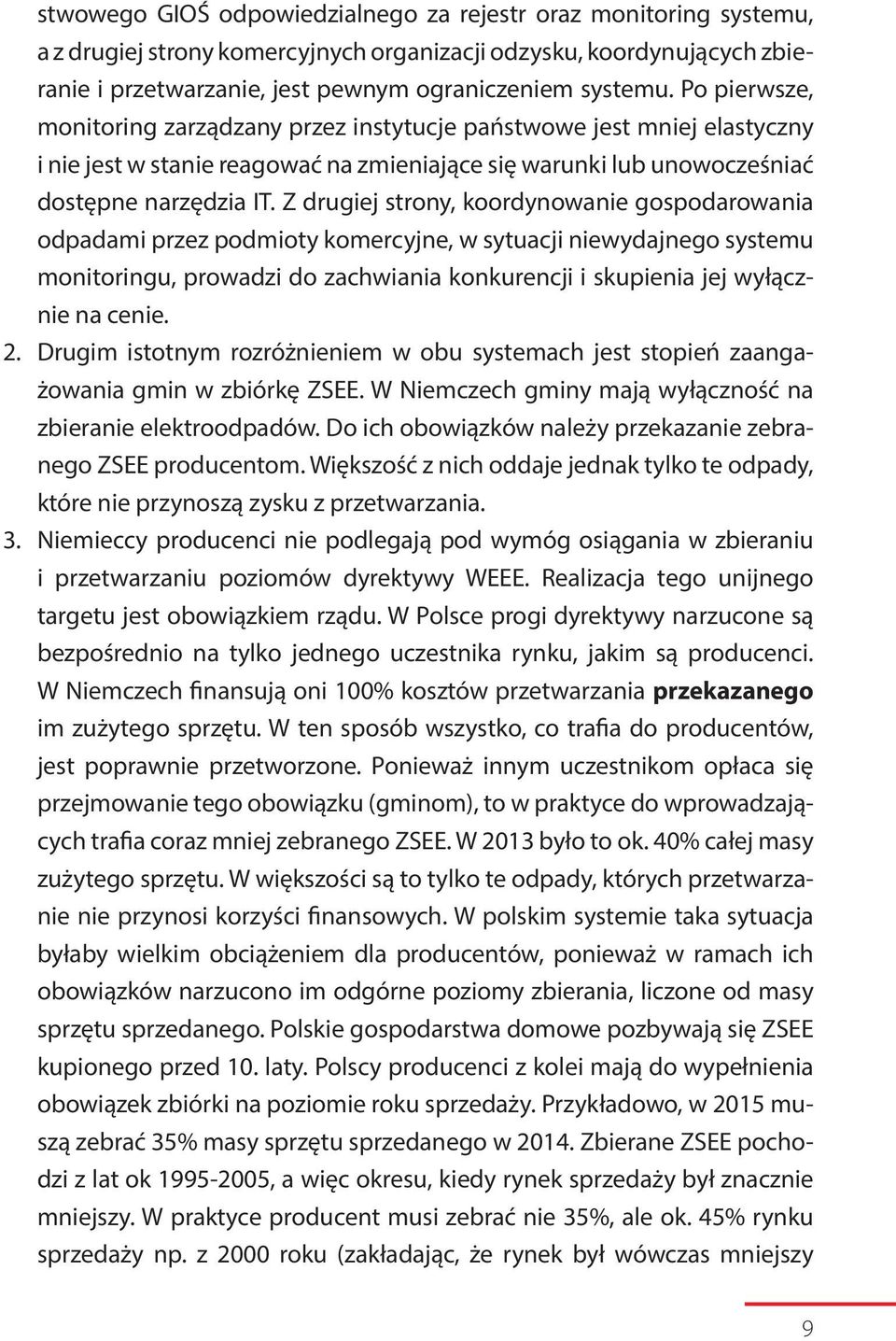 Z drugiej strony, koordynowanie gospodarowania odpadami przez podmioty komercyjne, w sytuacji niewydajnego systemu monitoringu, prowadzi do zachwiania konkurencji i skupienia jej wyłącznie na cenie.