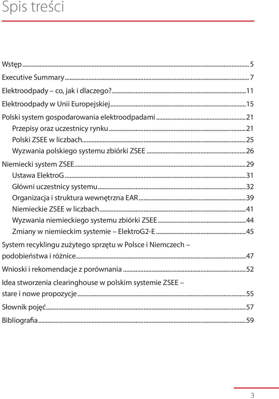 ..32 Organizacja i struktura wewnętrzna EAR...39 Niemieckie ZSEE w liczbach...41 Wyzwania niemieckiego systemu zbiórki ZSEE...44 Zmiany w niemieckim systemie ElektroG2-E.