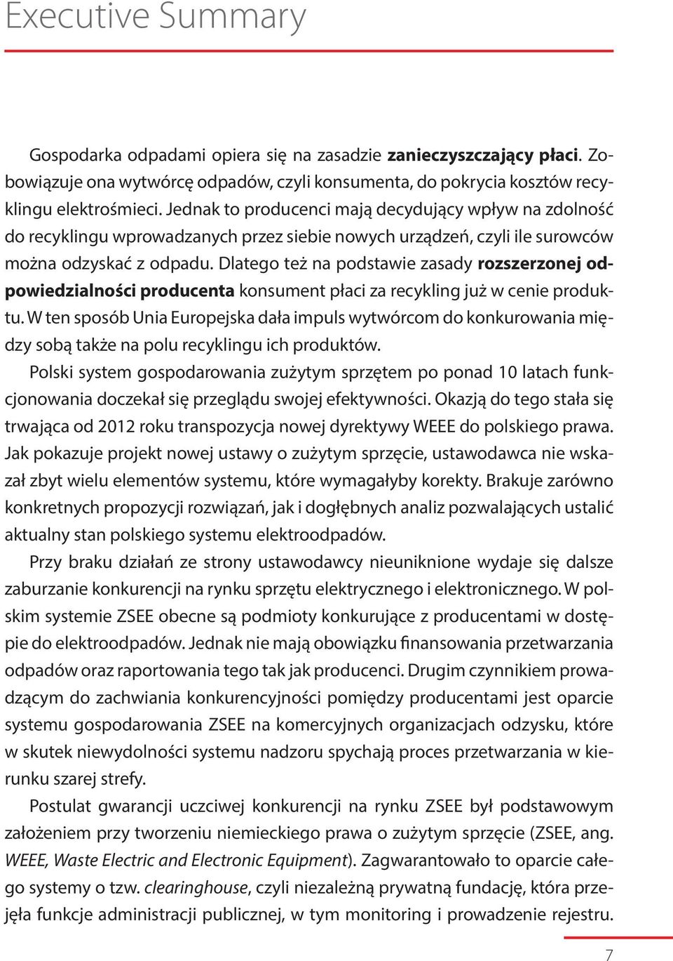 Dlatego też na podstawie zasady rozszerzonej odpowiedzialności producenta konsument płaci za recykling już w cenie produktu.