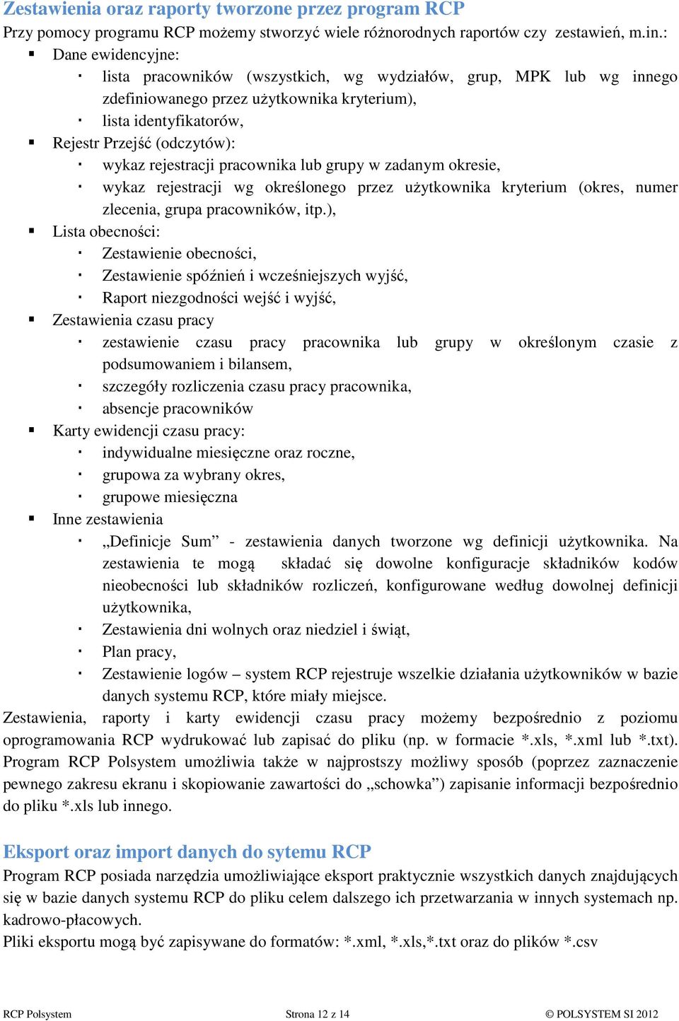 rejestracji pracownika lub grupy w zadanym okresie, wykaz rejestracji wg określonego przez użytkownika kryterium (okres, numer zlecenia, grupa pracowników, itp.