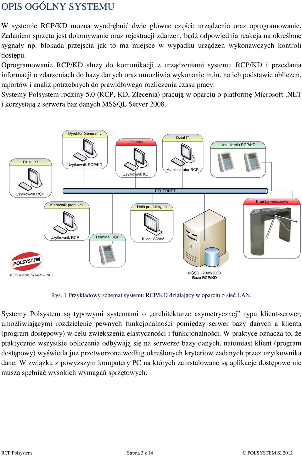 Oprogramowanie RCP/KD służy do komunikacji z urządzeniami systemu RCP/KD i przesłania informacji o zdarzeniach do bazy danych oraz umożliwia wykonanie m.in. na ich podstawie obliczeń, raportów i analiz potrzebnych do prawidłowego rozliczenia czasu pracy.