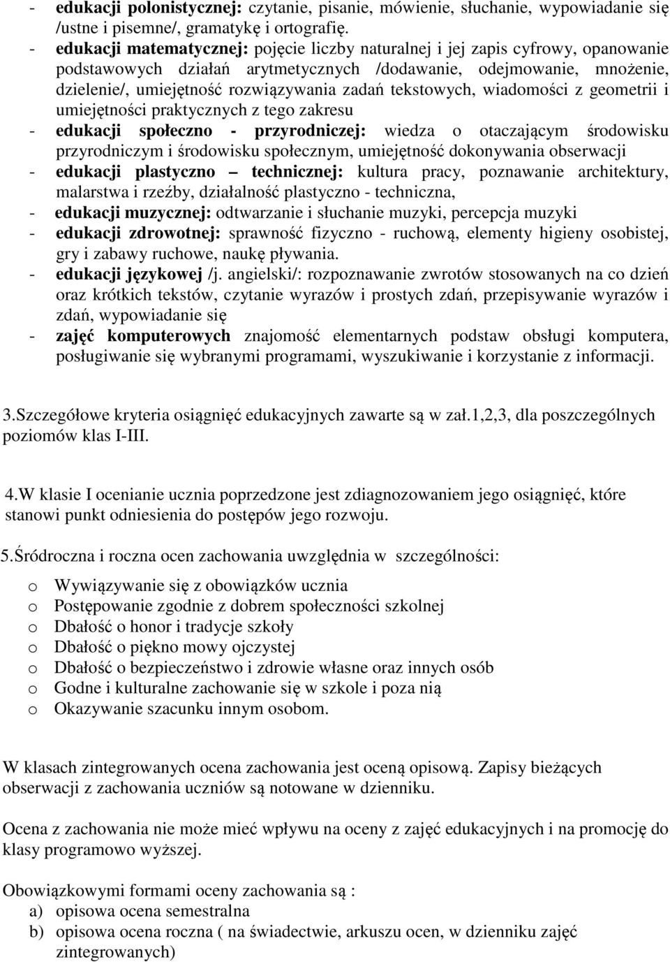 tekstowych, wiadomości z geometrii i umiejętności praktycznych z tego zakresu - edukacji społeczno - przyrodniczej: wiedza o otaczającym środowisku przyrodniczym i środowisku społecznym, umiejętność