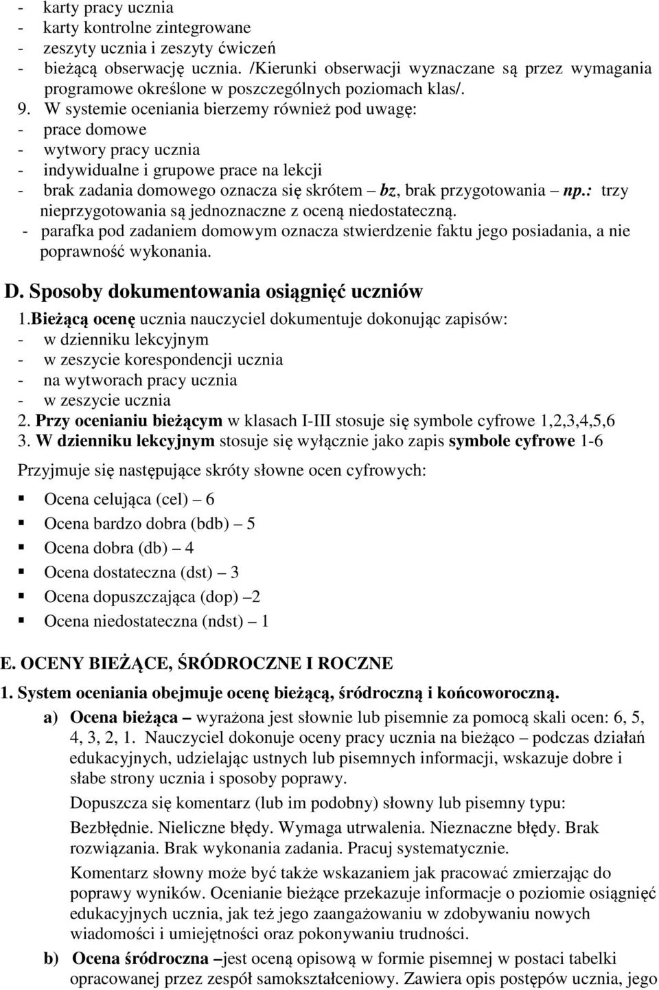 W systemie oceniania bierzemy również pod uwagę: - prace domowe - wytwory pracy ucznia - indywidualne i grupowe prace na lekcji - brak zadania domowego oznacza się skrótem bz, brak przygotowania np.