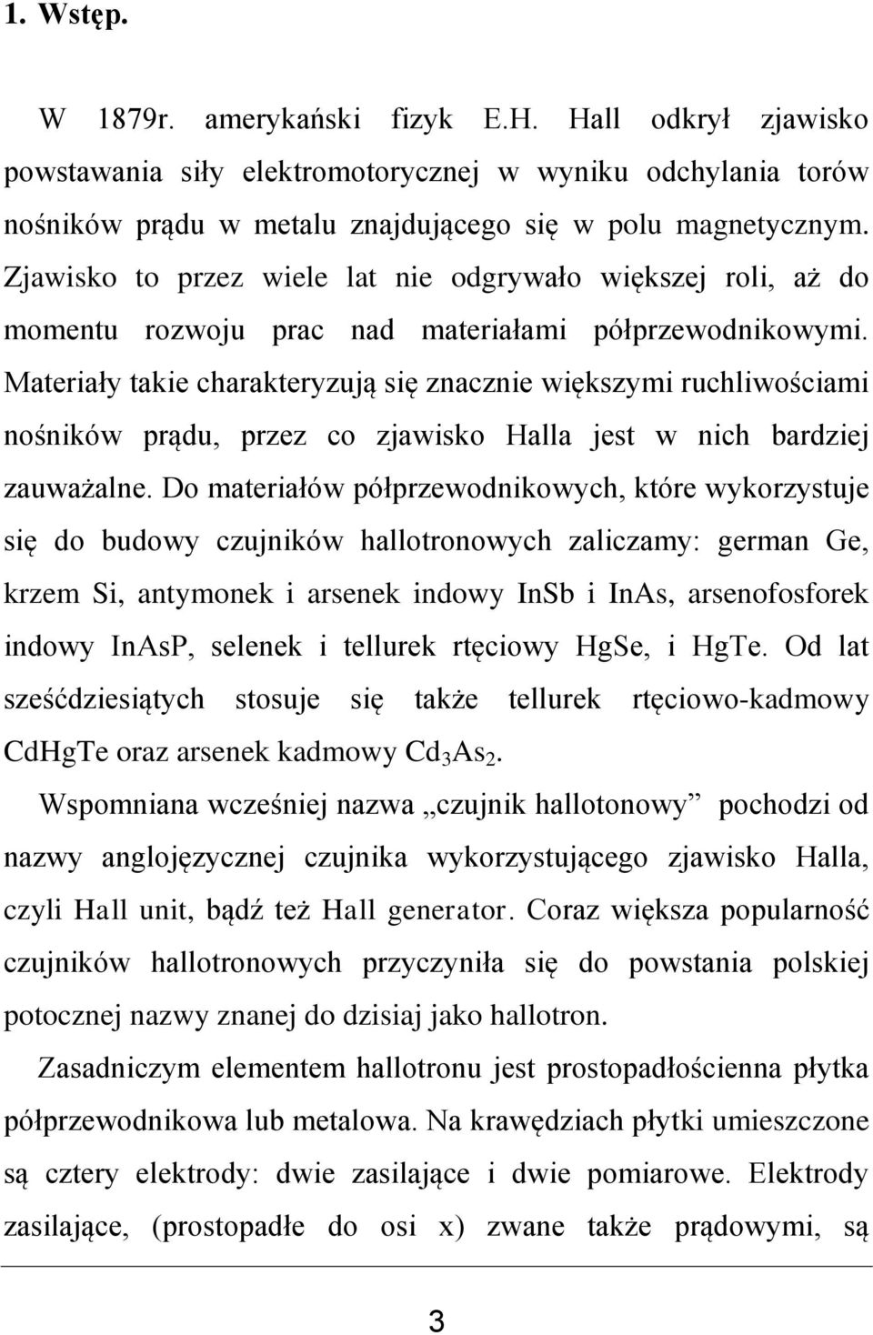 Materiały takie carakteryzują się znacznie większymi rucliwościami nośników prądu, przez co zjawisko Halla jest w nic bardziej zauważalne.