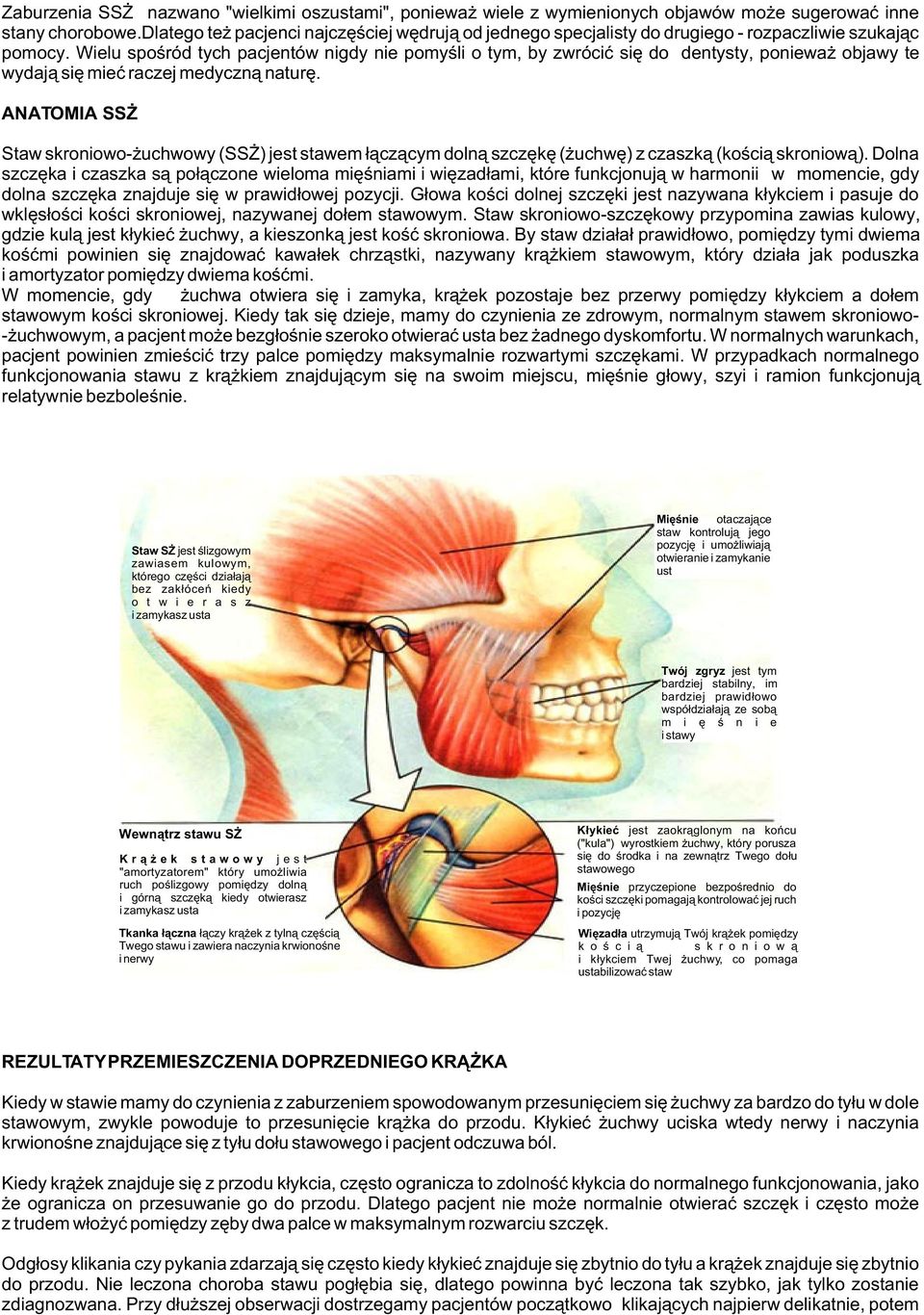 Wielu spoœród tych pacjentów nigdy nie pomyœli o tym, by zwróciæ siê do dentysty, poniewa objawy te wydaj¹ siê mieæ raczej medyczn¹ naturê.
