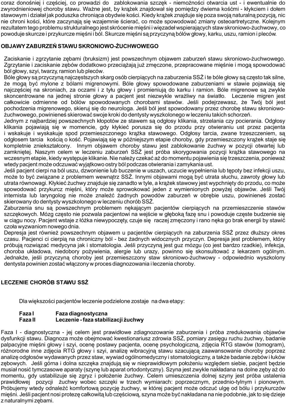 Kiedy kr¹ ek znajduje siê poza swoj¹ naturaln¹ pozycj¹, nic nie chroni koœci, które zaczynaj¹ siê wzajemnie œcieraæ, co mo e spowodowaæ zmiany osteoartretyczne.
