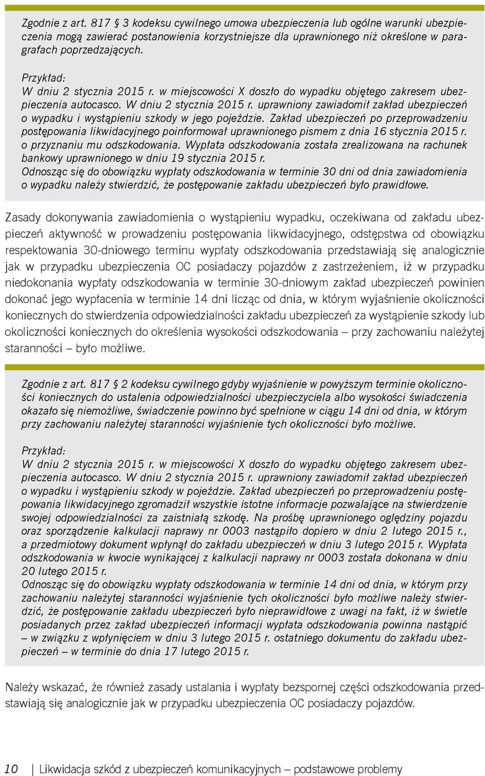 Zakład ubezpieczeń po przeprowadzeniu postępowania likwidacyjnego poinformował uprawnionego pismem z dnia 16 stycznia 2015 r. o przyznaniu mu odszkodowania.