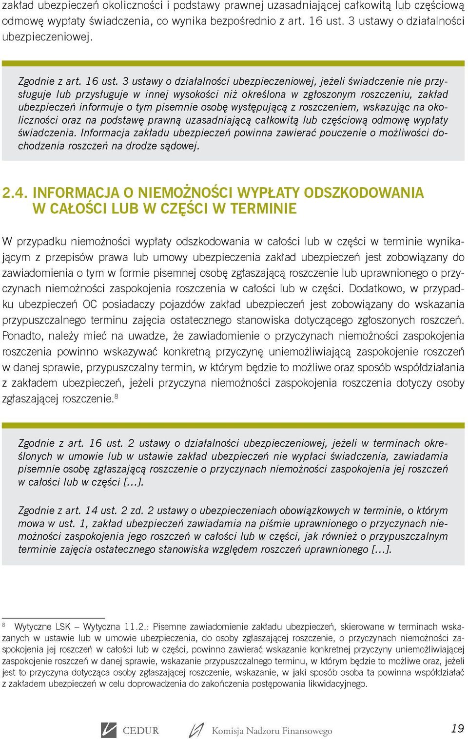 3 ustawy o działalności ubezpieczeniowej, jeżeli świadczenie nie przysługuje lub przysługuje w innej wysokości niż określona w zgłoszonym roszczeniu, zakład ubezpieczeń informuje o tym pisemnie osobę