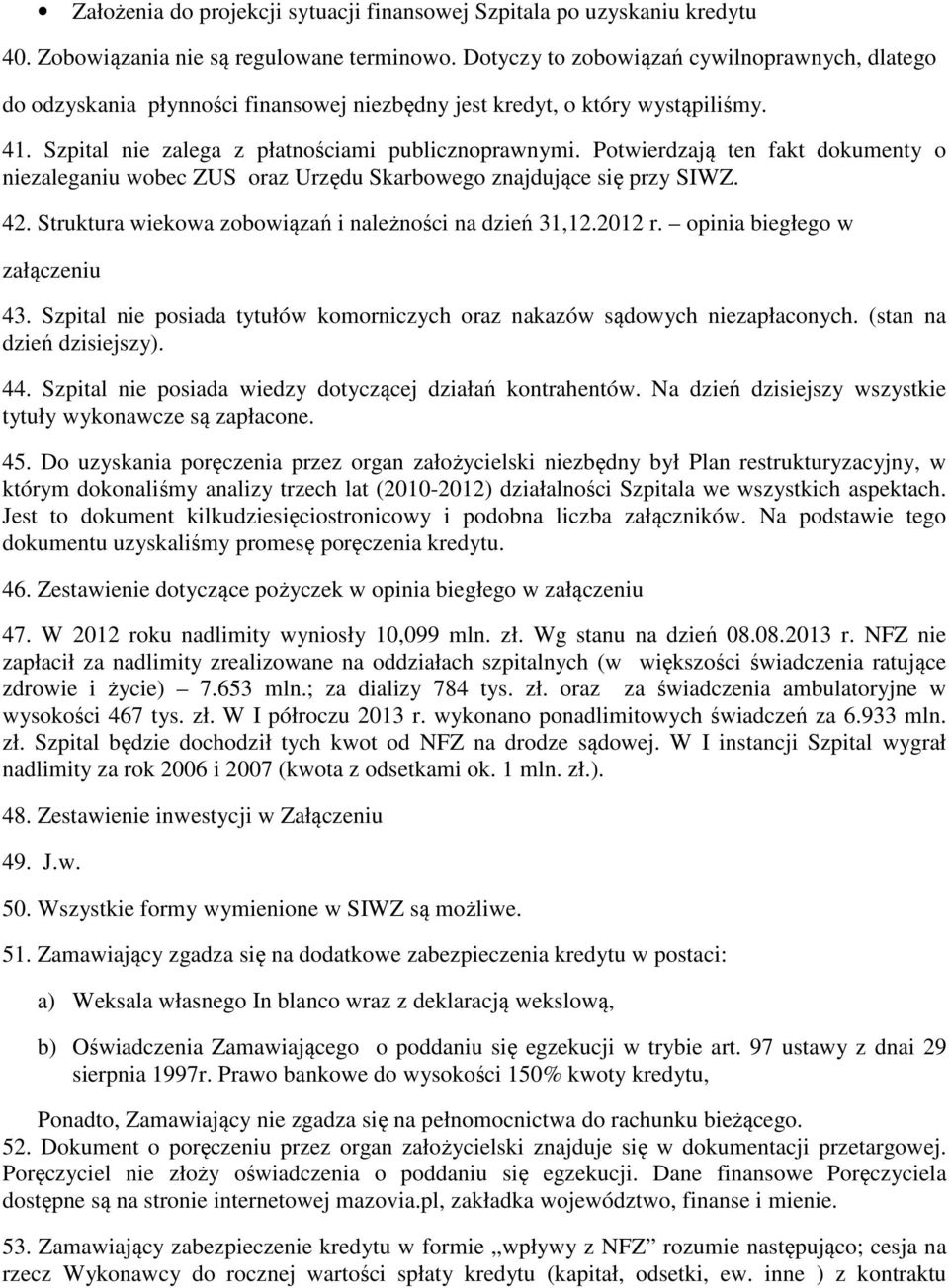 Potwierdzają ten fakt dokumenty o niezaleganiu wobec ZUS oraz Urzędu Skarbowego znajdujące się przy SIWZ. 42. Struktura wiekowa zobowiązań i należności na dzień 31,12.2012 r.