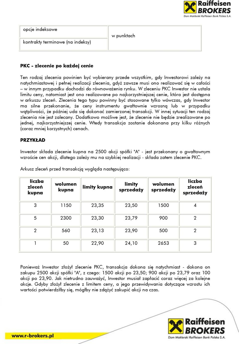 W zleceniu PKC Inwestor nie ustala limitu ceny, natomiast jest ono realizowane po najkorzystniejszej cenie, która jest dostępna w arkuszu.