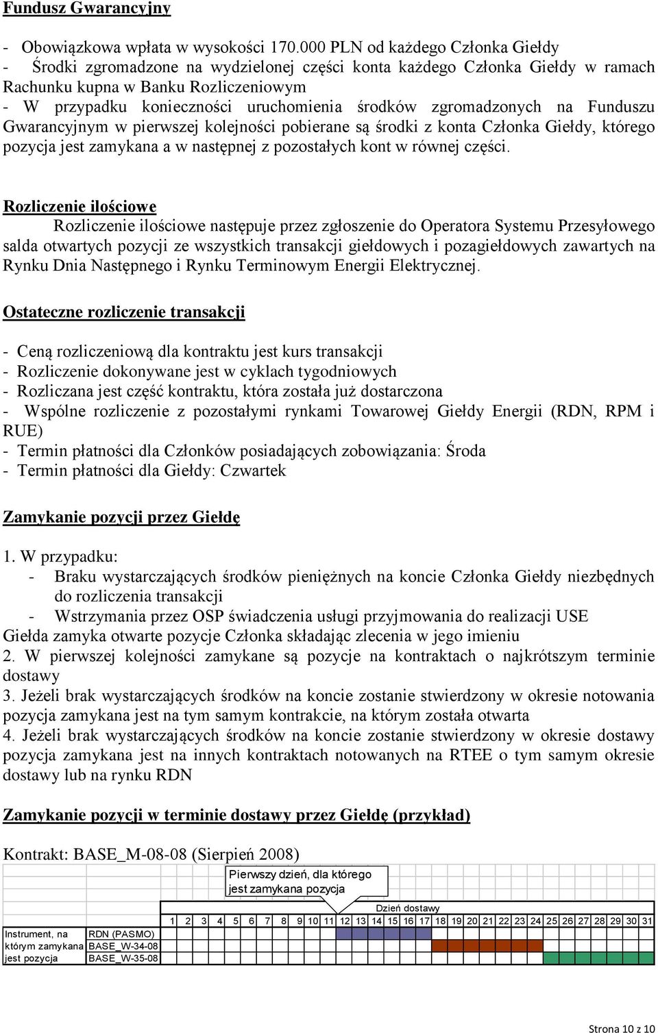 środków zgromadzonych na Funduszu Gwarancyjnym w pierwszej kolejności pobierane są środki z konta Członka Giełdy, którego pozycja jest zamykana a w następnej z pozostałych kont w równej części.