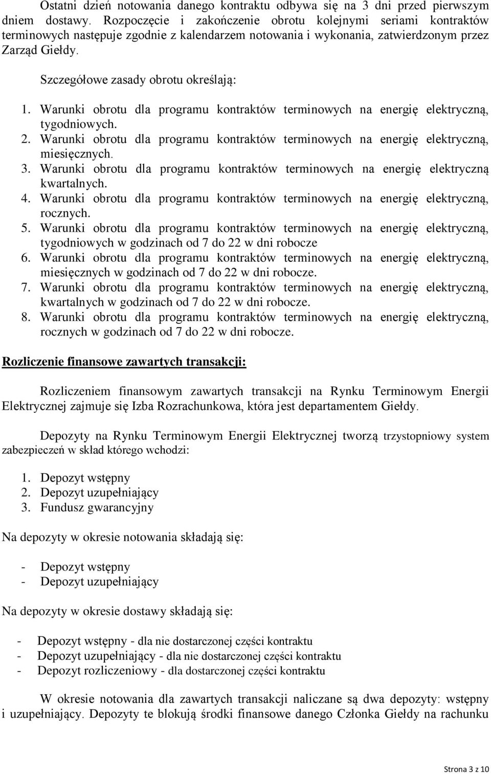 Szczegółowe zasady obrotu określają: 1. Warunki obrotu dla programu kontraktów terminowych na energię elektryczną, tygodniowych. 2.