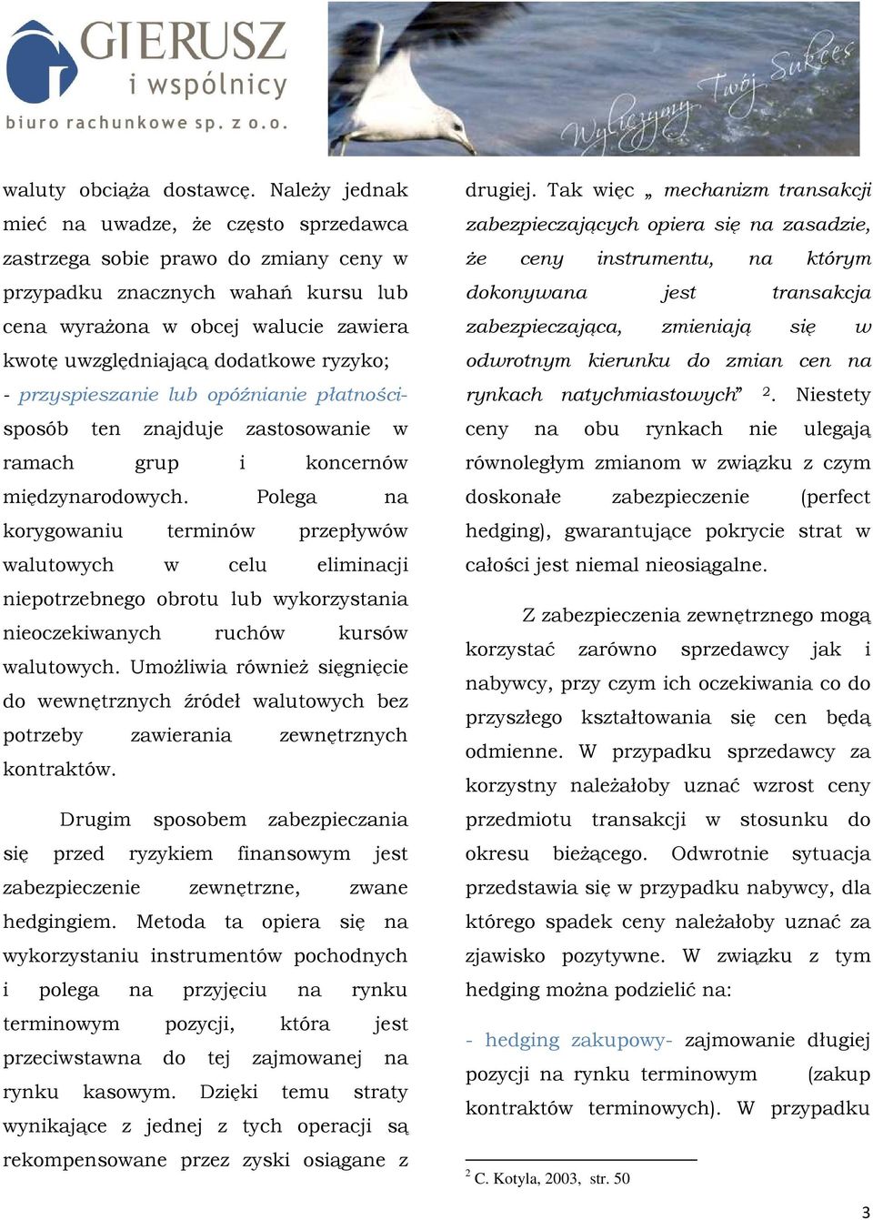 ryzyko; - przyspieszanie lub opóźnianie płatnościsposób ten znajduje zastosowanie w ramach grup i koncernów międzynarodowych.