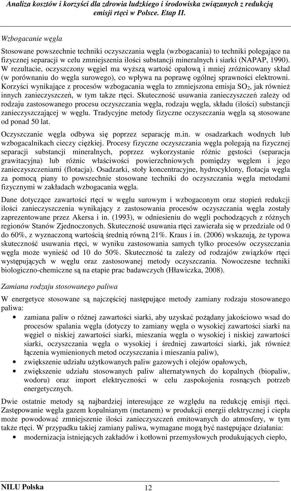 Korzyści wynikające z procesów wzbogacania węgla to zmniejszona emisja SO 2, jak równieŝ innych zanieczyszczeń, w tym takŝe rtęci.