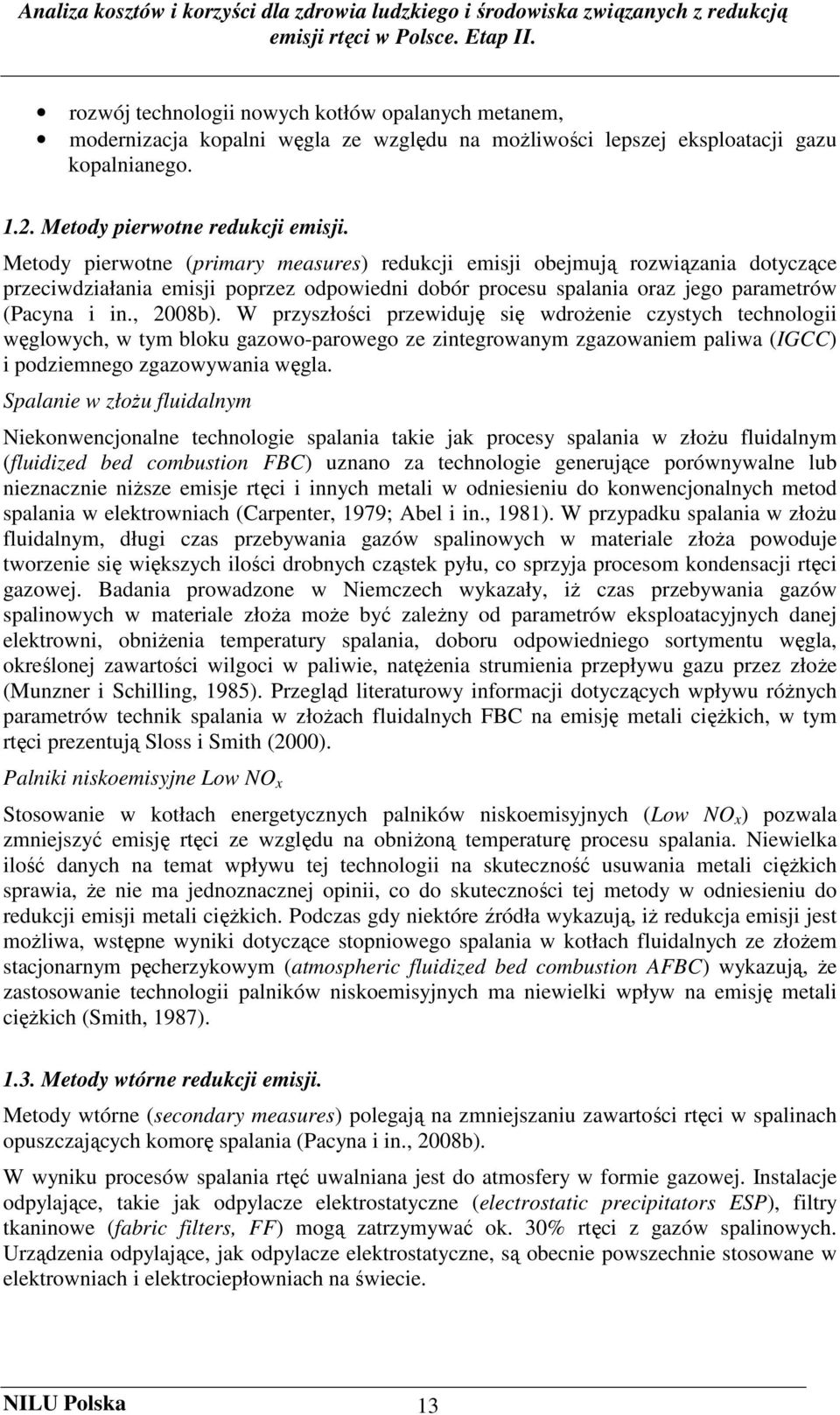 W przyszłości przewiduję się wdroŝenie czystych technologii węglowych, w tym bloku gazowo-parowego ze zintegrowanym zgazowaniem paliwa (IGCC) i podziemnego zgazowywania węgla.