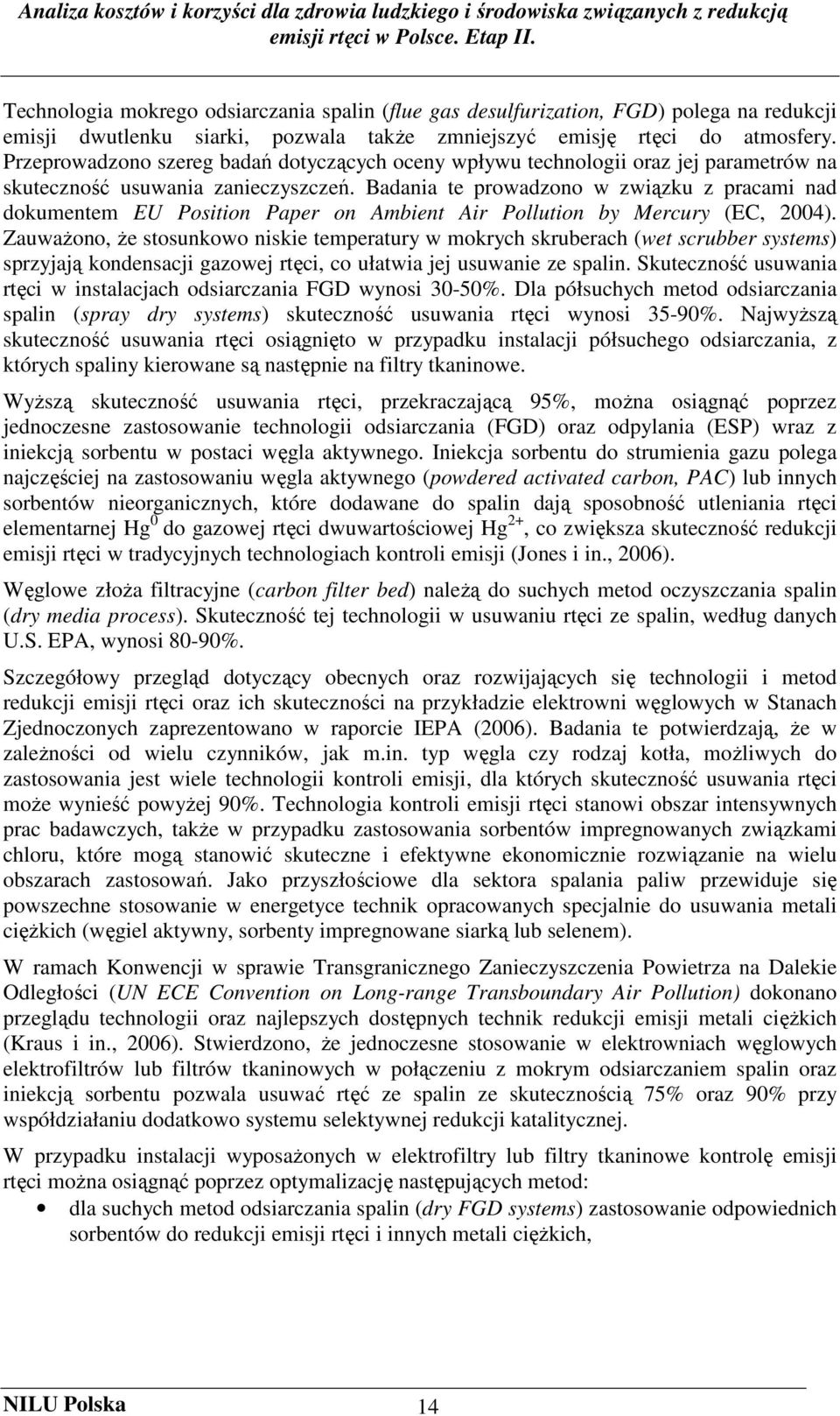 Badania te prowadzono w związku z pracami nad dokumentem EU Position Paper on Ambient Air Pollution by Mercury (EC, 2004).