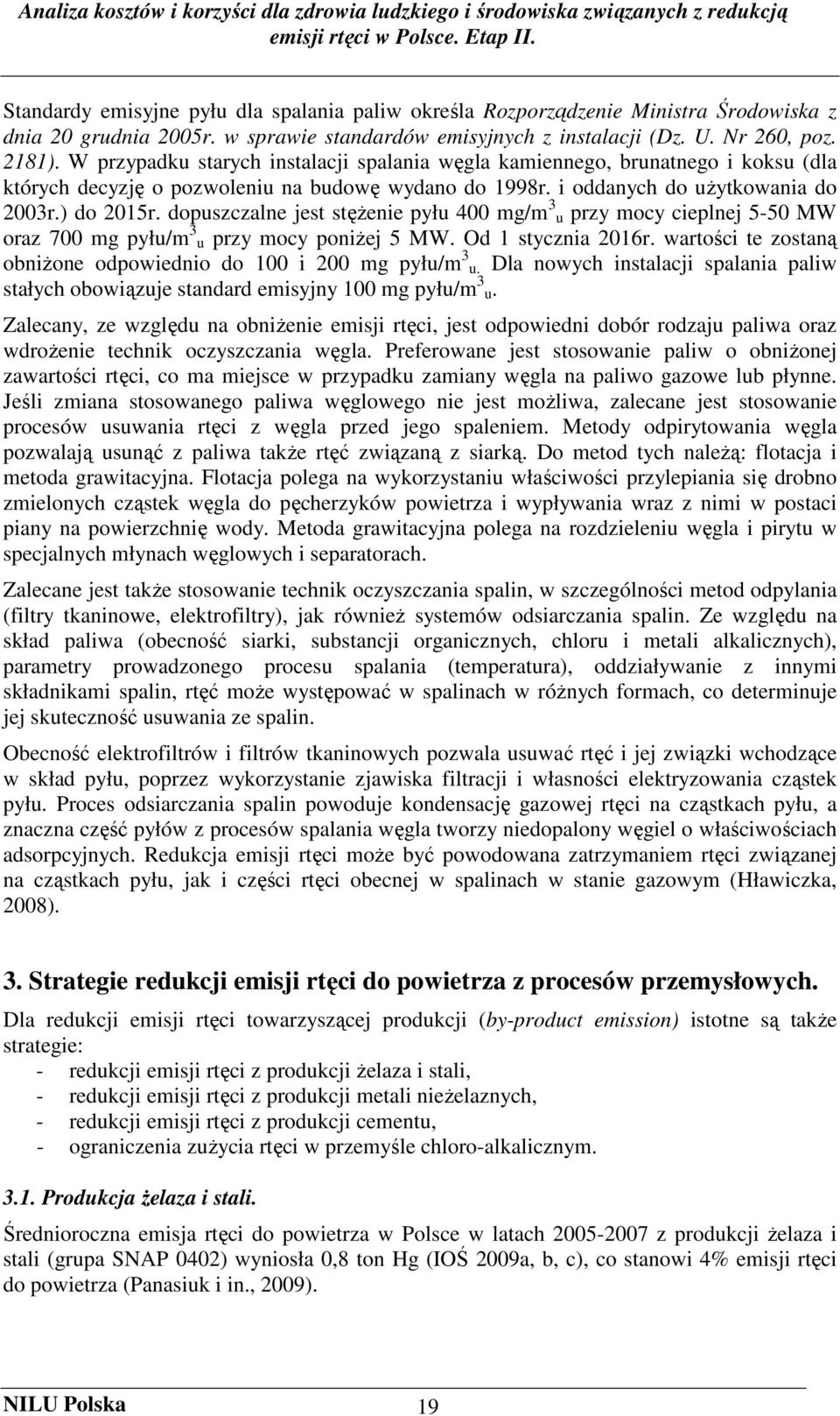 dopuszczalne jest stęŝenie pyłu 400 mg/m 3 u przy mocy cieplnej 5-50 MW oraz 700 mg pyłu/m 3 u przy mocy poniŝej 5 MW. Od 1 stycznia 2016r.