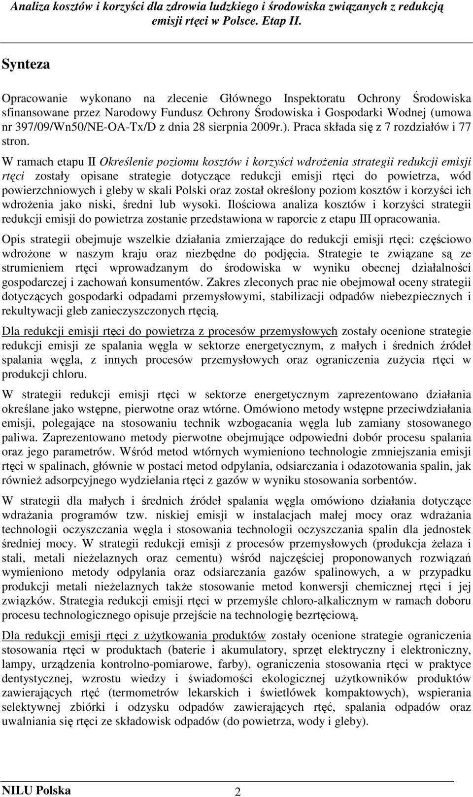 W ramach etapu II Określenie poziomu kosztów i korzyści wdroŝenia strategii redukcji emisji rtęci zostały opisane strategie dotyczące redukcji emisji rtęci do powietrza, wód powierzchniowych i gleby