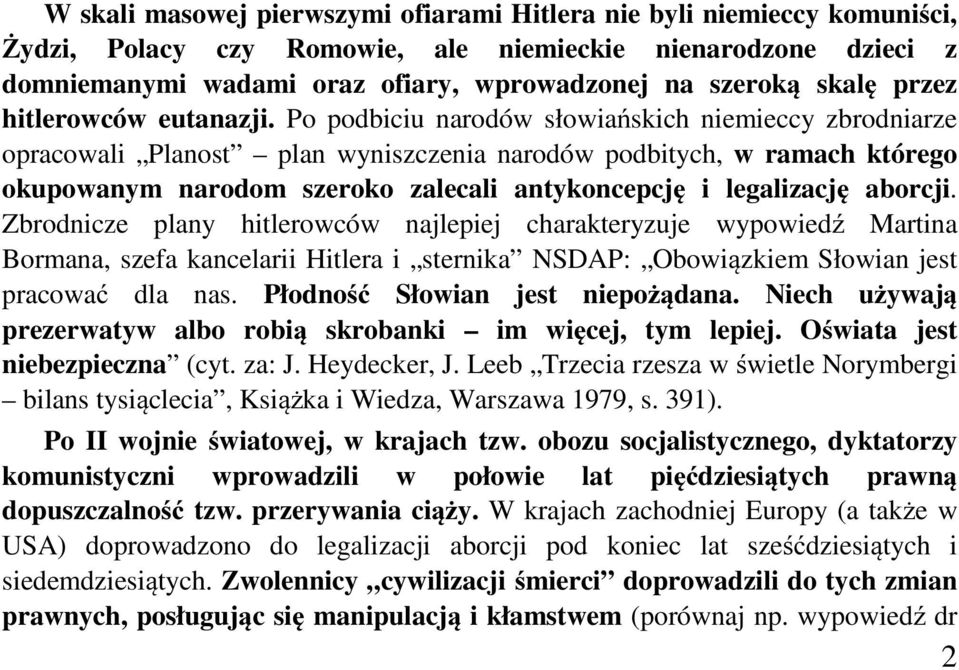 Po podbiciu narodów słowiańskich niemieccy zbrodniarze opracowali Planost plan wyniszczenia narodów podbitych, w ramach którego okupowanym narodom szeroko zalecali antykoncepcję i legalizację aborcji.