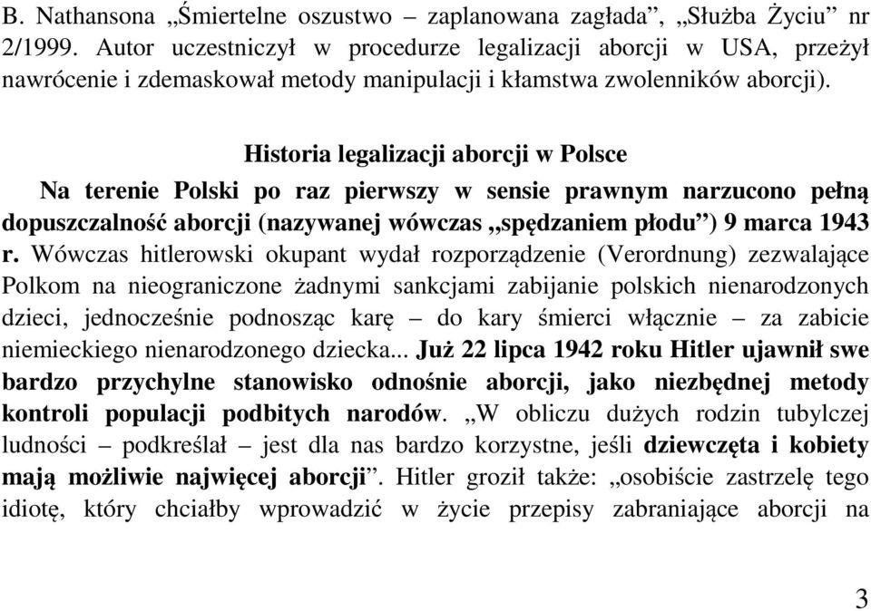 Historia legalizacji aborcji w Polsce Na terenie Polski po raz pierwszy w sensie prawnym narzucono pełną dopuszczalność aborcji (nazywanej wówczas spędzaniem płodu ) 9 marca 1943 r.