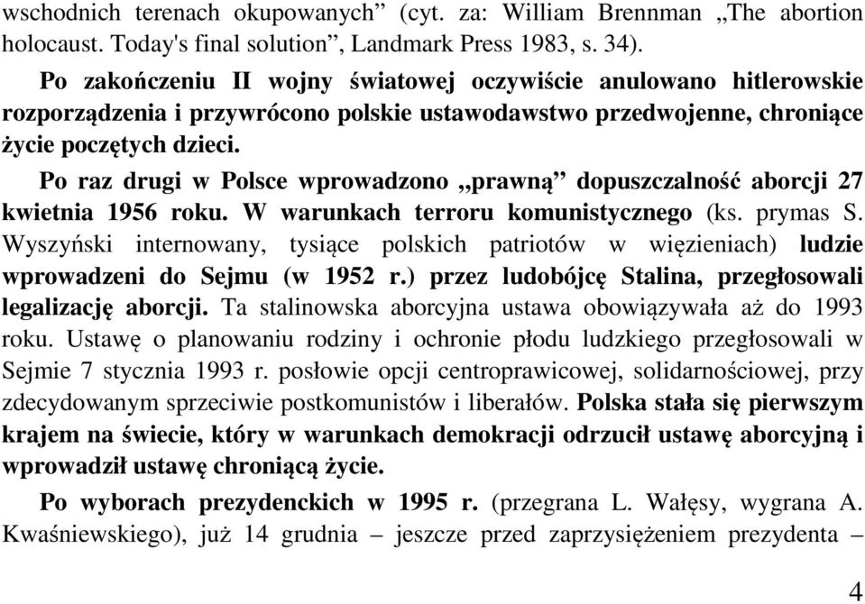 Po raz drugi w Polsce wprowadzono prawną dopuszczalność aborcji 27 kwietnia 1956 roku. W warunkach terroru komunistycznego (ks. prymas S.