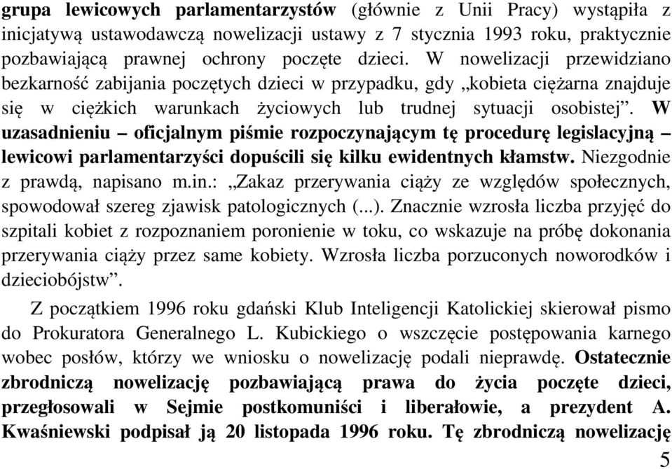 W uzasadnieniu oficjalnym piśmie rozpoczynającym tę procedurę legislacyjną lewicowi parlamentarzyści dopuścili się kilku ewidentnych kłamstw. Niezgodnie z prawdą, napisano m.in.