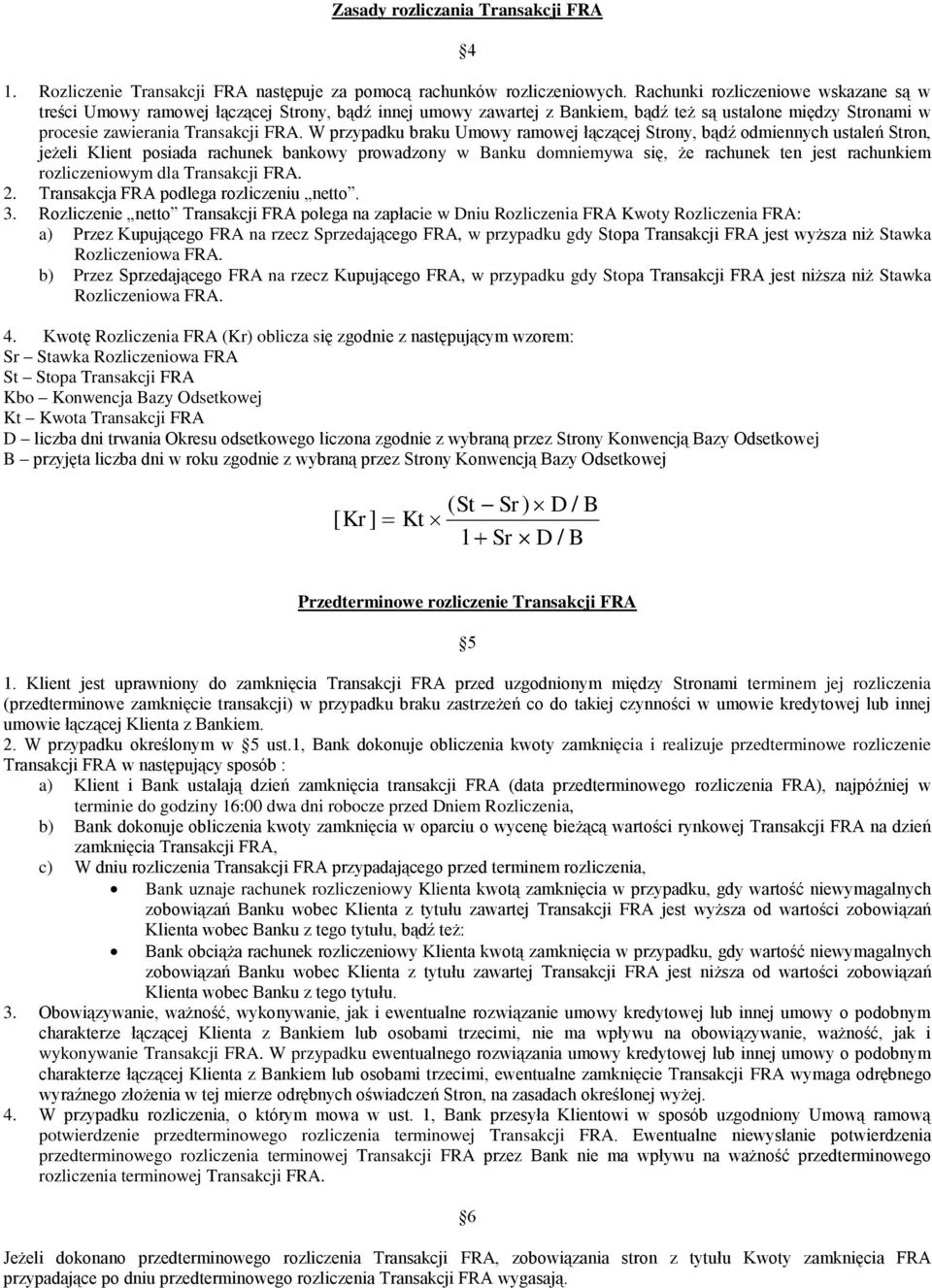 W przypadku braku Umowy ramowej łączącej Strony, bądź odmiennych ustaleń Stron, jeżeli Klient posiada rachunek bankowy prowadzony w Banku domniemywa się, że rachunek ten jest rachunkiem