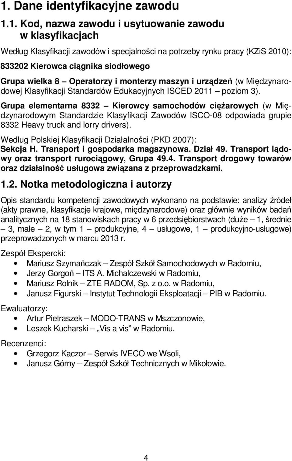 Grupa elementarna 8332 Kierowcy samochodów ciężarowych (w Międzynarodowym Standardzie Klasyfikacji Zawodów ISCO-08 odpowiada grupie 8332 Heavy truck and lorry drivers).