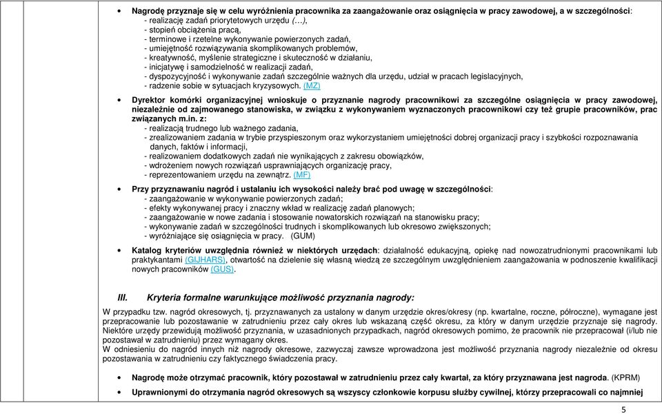 samodzielność w realizacji zadań, - dyspozycyjność i wykonywanie zadań szczególnie waŝnych dla urzędu, udział w pracach legislacyjnych, - radzenie sobie w sytuacjach kryzysowych.