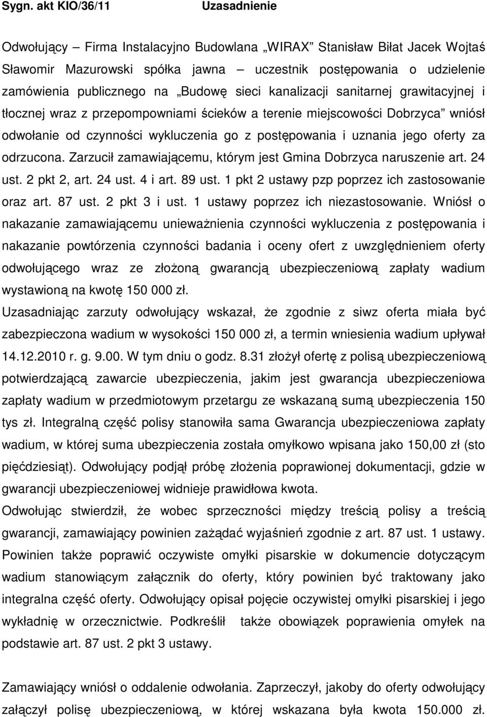 jego oferty za odrzucona. Zarzucił zamawiającemu, którym jest Gmina Dobrzyca naruszenie art. 24 ust. 2 pkt 2, art. 24 ust. 4 i art. 89 ust. 1 pkt 2 ustawy pzp poprzez ich zastosowanie oraz art.