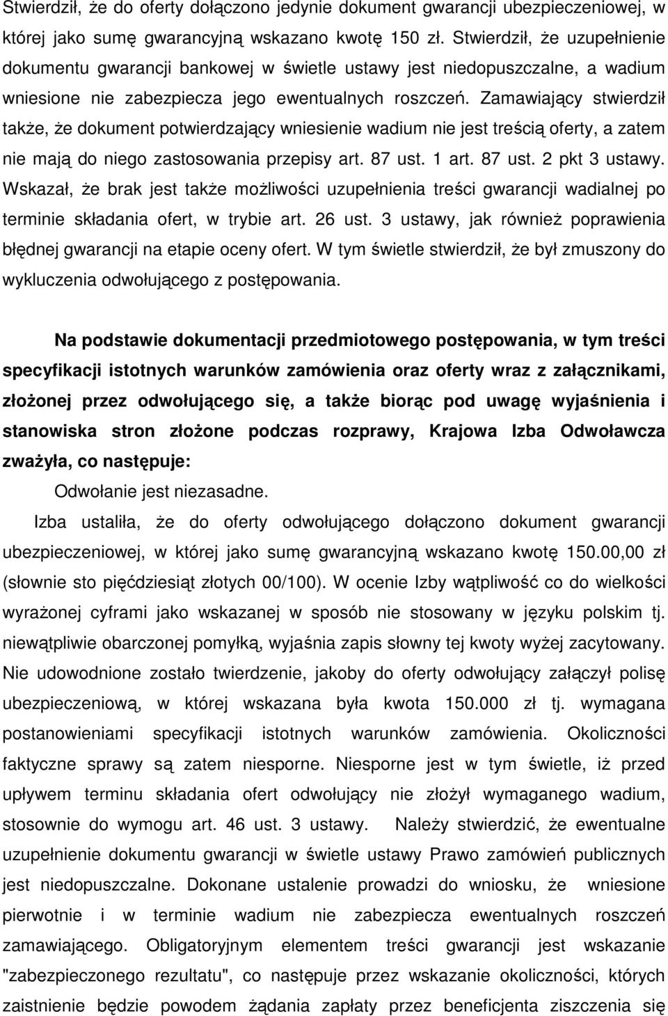 Zamawiający stwierdził takŝe, Ŝe dokument potwierdzający wniesienie wadium nie jest treścią oferty, a zatem nie mają do niego zastosowania przepisy art. 87 ust. 1 art. 87 ust. 2 pkt 3 ustawy.