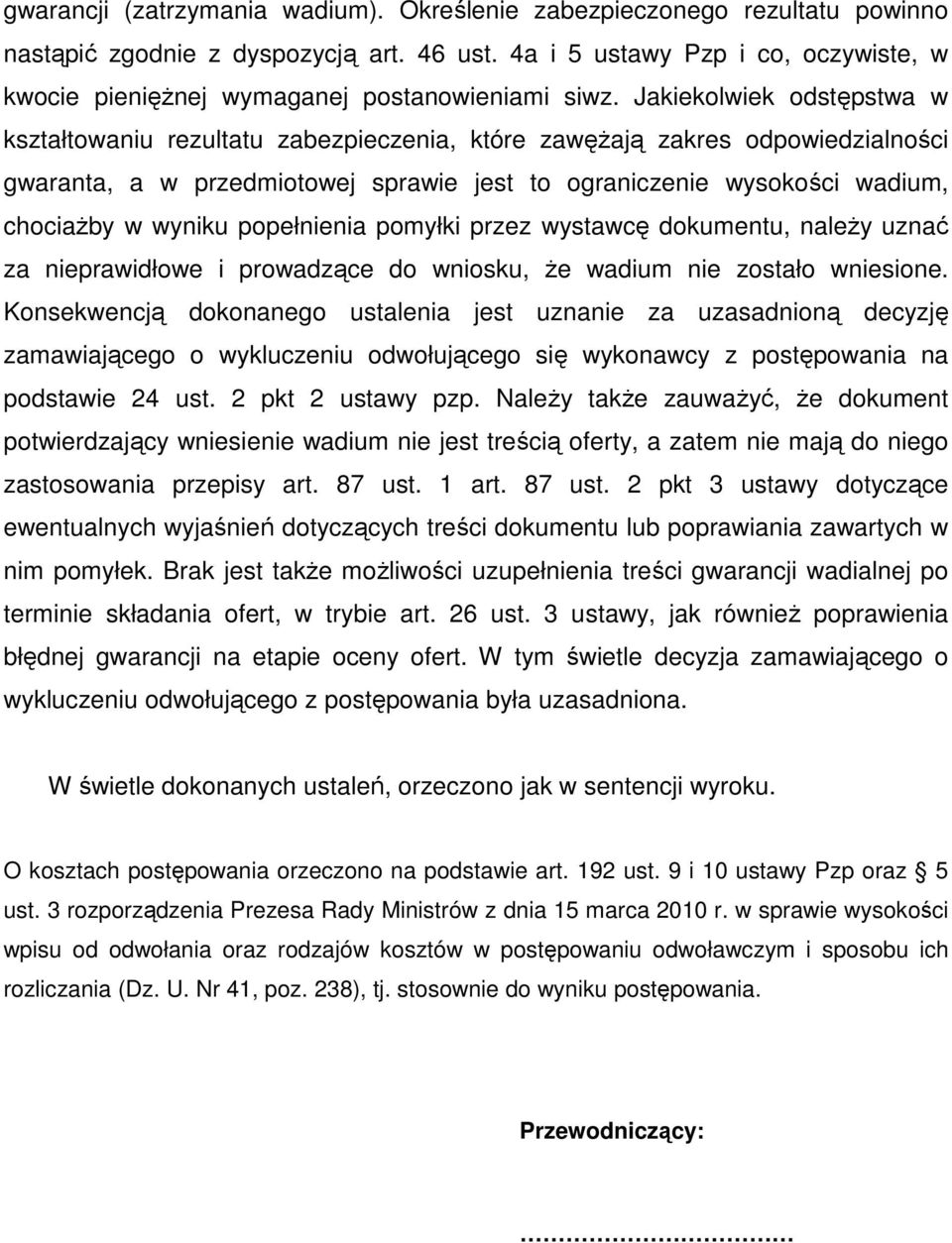 Jakiekolwiek odstępstwa w kształtowaniu rezultatu zabezpieczenia, które zawęŝają zakres odpowiedzialności gwaranta, a w przedmiotowej sprawie jest to ograniczenie wysokości wadium, chociaŝby w wyniku