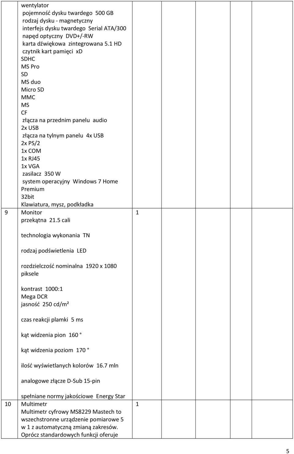 Windows 7 Home Premium 32bit Klawiatura, mysz, podkładka 9 Monitor przekątna 2.