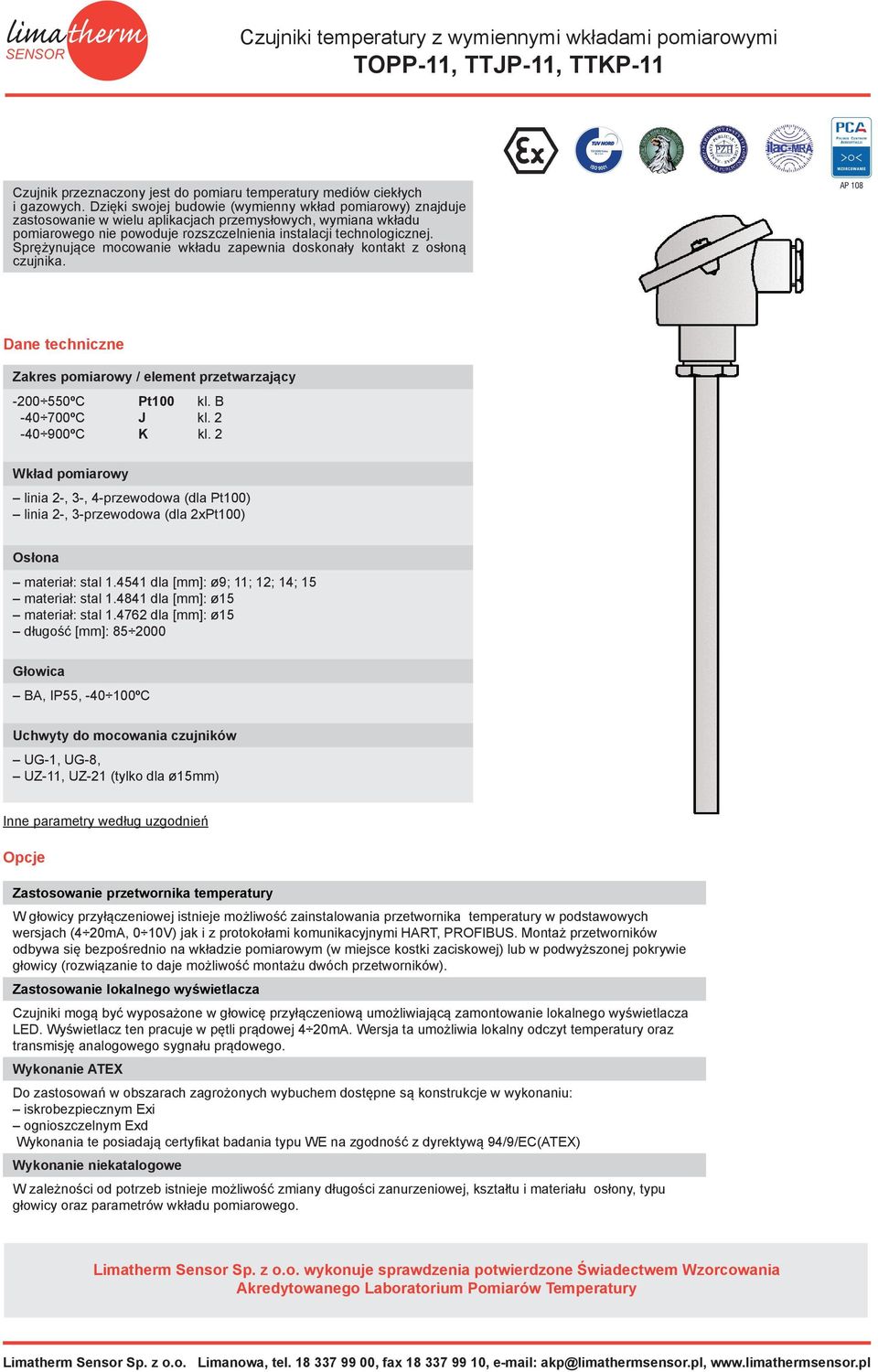 Sprężynujące mocowanie wkłau zapewnia oskonały kontakt z osłoną czujnika. Dane techniczne Zakres pomiarowy / eement przetwarzający 200 550ºC Pt100 k. B 40 700ºC J k. 2 40 900ºC K k.