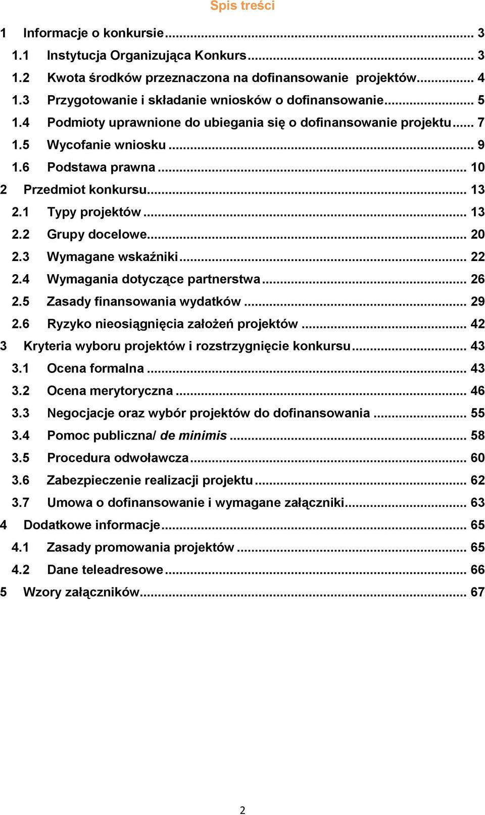 .. 10 2 Przedmiot konkursu... 13 2.1 Typy projektów... 13 2.2 Grupy docelowe... 20 2.3 Wymagane wskaźniki... 22 2.4 Wymagania dotyczące partnerstwa... 26 2.5 Zasady finansowania wydatków... 29 2.