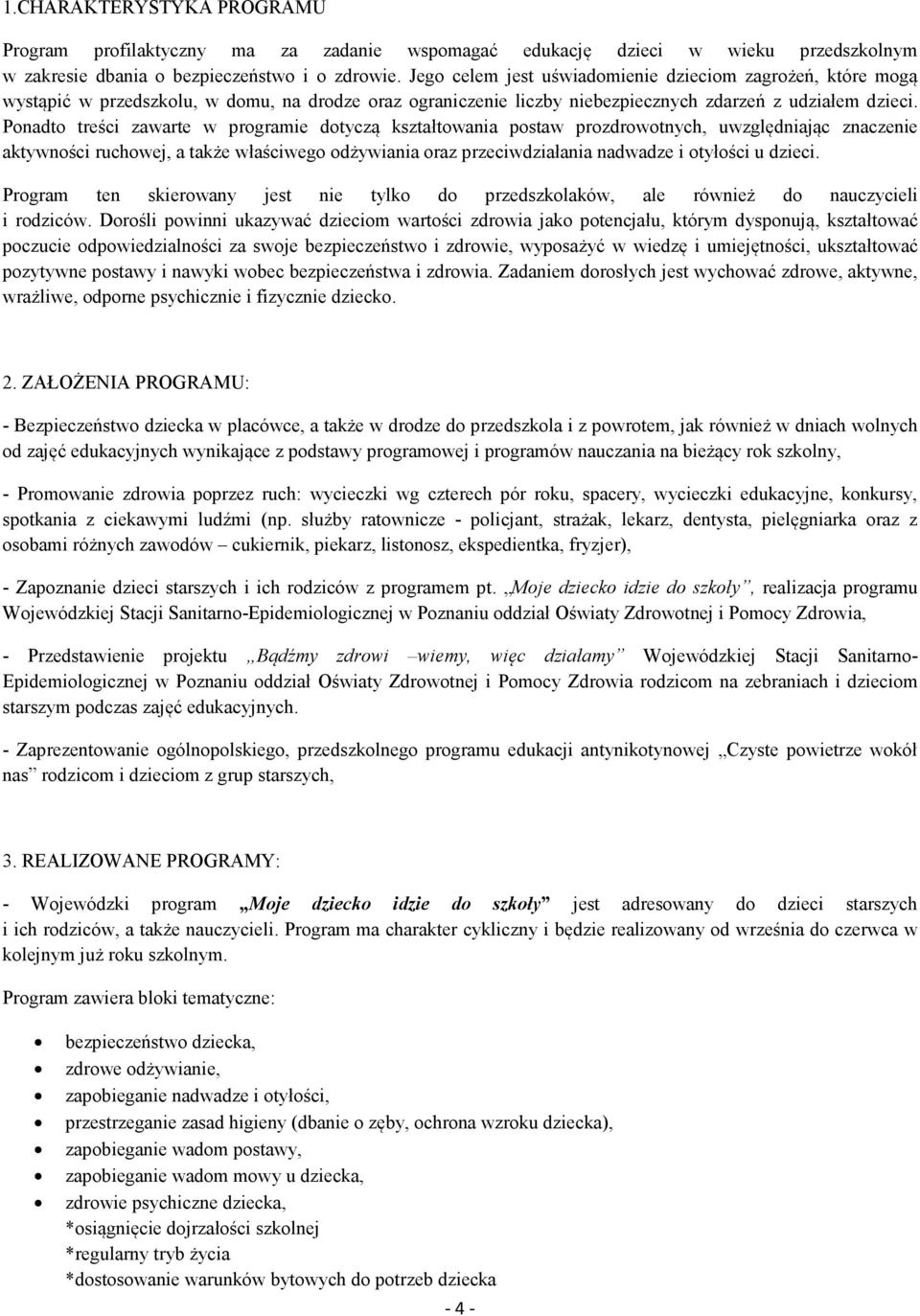 Ponadto treści zawarte w programie dotyczą kształtowania postaw prozdrowotnych, uwzględniając znaczenie aktywności ruchowej, a także właściwego odżywiania oraz przeciwdziałania nadwadze i otyłości u