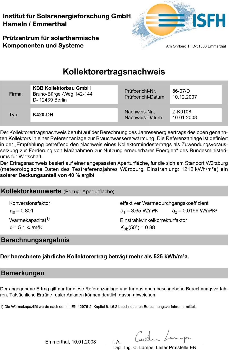 : Nachweis-Datum: Z-K0108 10.01.2008 Der Kollektorertragsnachweis beruht auf der Berechnung des Jahresenergieertrags des oben genannten Kollektors in einer Referenzanlage zur Brauchwassererwärmung.