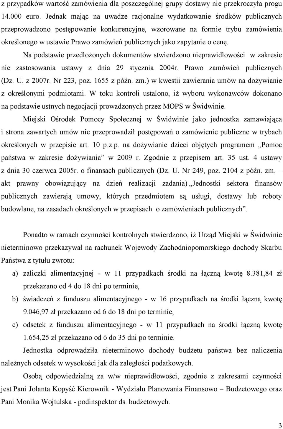 jako zapytanie o cenę. Na podstawie przedłożonych dokumentów stwierdzono nieprawidłowości w zakresie nie zastosowania ustawy z dnia 29 stycznia 2004r. Prawo zamówień publicznych (Dz. U. z 2007r.