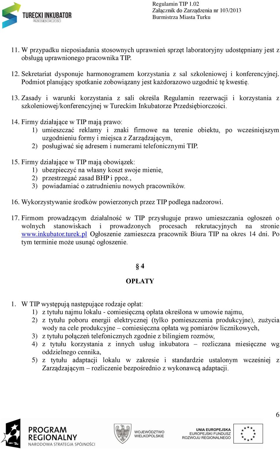 Zasady i warunki korzystania z sali określa Regulamin rezerwacji i korzystania z szkoleniowej/konferencyjnej w Tureckim Inkubatorze Przedsiębiorczości. 14.